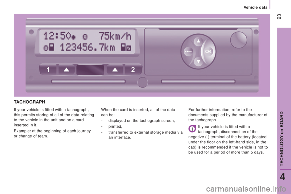PEUGEOT BOXER 2015 Owners Manual 93
tAcHoGrAPH
If your vehicle is fitted with a tachograph,
this permits storing of all of the data relating
to the vehicle in the unit and on a card
inserted in it.
example: at the beginning of ea PEUGEOT BOXER 2015 Owners Manual 93
tAcHoGrAPH
If your vehicle is fitted with a tachograph,
this permits storing of all of the data relating
to the vehicle in the unit and on a card
inserted in it.
example: at the beginning of ea