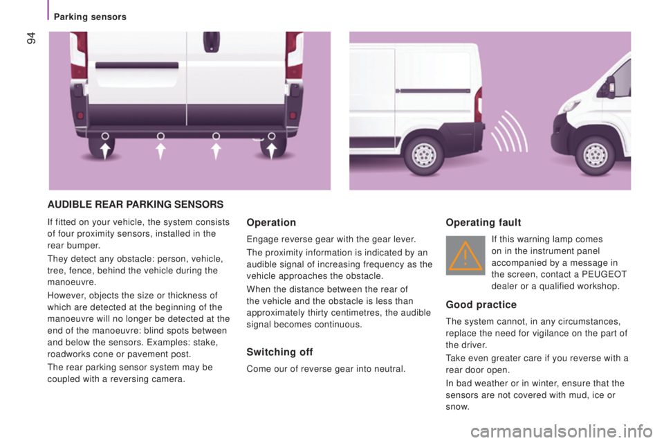 PEUGEOT BOXER 2015 Owners Manual 94
AudIBLE rEAr PArKInG SEnSorS
If fitted on your vehicle, the system consists
of four proximity sensors, installed in the
rear bumper.
they detect any obstacle: person, vehicle,
tree, fence, beh PEUGEOT BOXER 2015 Owners Manual 94
AudIBLE rEAr PArKInG SEnSorS
If fitted on your vehicle, the system consists
of four proximity sensors, installed in the
rear bumper.
they detect any obstacle: person, vehicle,
tree, fence, beh