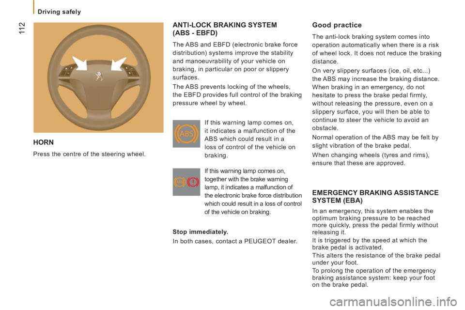 PEUGEOT BOXER 2011  Owners Manual 11 2
   
 
Driving safely  
 
 
HORN 
 
Press the centre of the steering wheel. 
ANTI-LOCK BRAKING SYSTEM(ABS - EBFD)
 
The ABS and EBFD (electronic brake force 
distribution) systems improve the stab