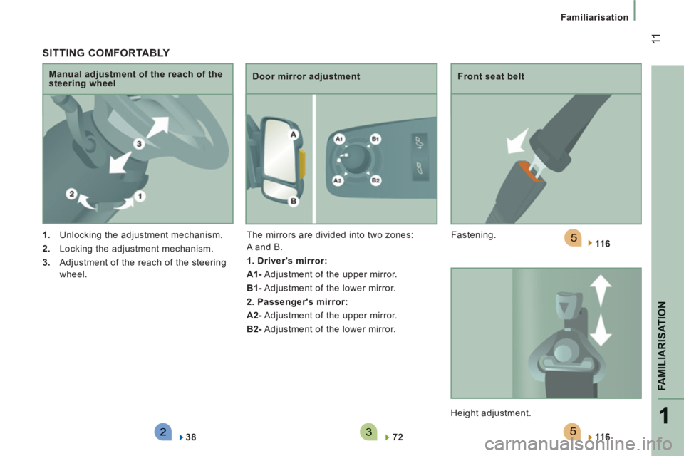 PEUGEOT BOXER 2011 User Guide 523
5
1
FAMILIARISATION
 11
Familiarisation
   SITTING COMFORTABLY 
 
 
 
1. 
  Unlocking the adjustment mechanism. 
   
2. 
  Locking the adjustment mechanism. 
   
3. 
  Adjustment of the reach of t