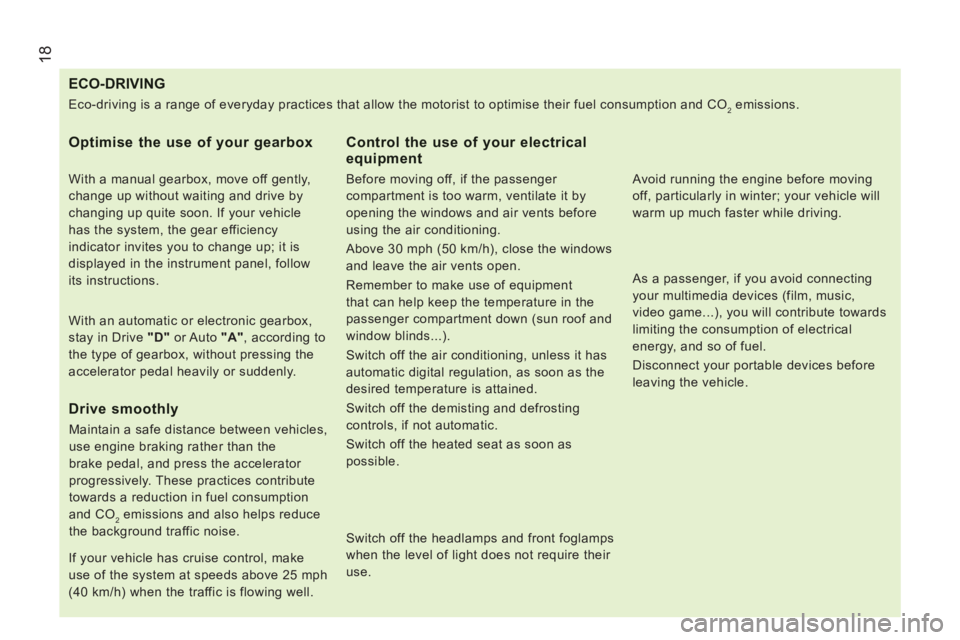 PEUGEOT BOXER 2011 User Guide 18
ECO-DRIVING
   
Optimise the use of your gearbox
 
 
With a manual gearbox, move off gently, 
change up without waiting and drive by 
changing up quite soon. If your vehicle 
has the system, the ge