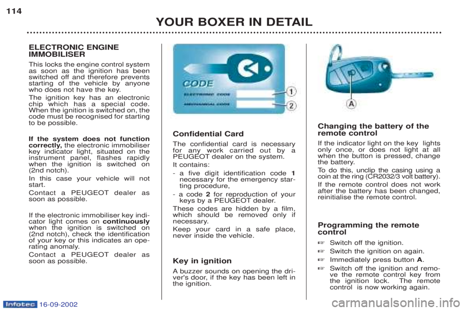 PEUGEOT BOXER 2002  Owners Manual 16-09-2002
YOUR BOXER IN DETAIL
114
Programming the remote control  ☞Switch off the ignition.
☞ Switch the ignition on again.
☞ Immediately press button  A.
☞ Switch off the ignition and remo-
