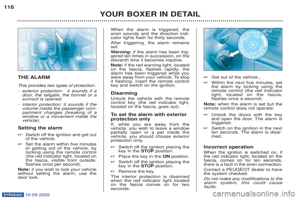 PEUGEOT BOXER 2002 Owners Manual 16-09-2002
YOUR BOXER IN DETAIL
116
THE ALARM This provides two types of protection: -
exterior protection: it sounds if a
door, the tailgate, the bonnet or asunroof is opened.
- interior protection PEUGEOT BOXER 2002 Owners Manual 16-09-2002
YOUR BOXER IN DETAIL
116
THE ALARM This provides two types of protection: -
exterior protection: it sounds if a
door, the tailgate, the bonnet or asunroof is opened.
- interior protection