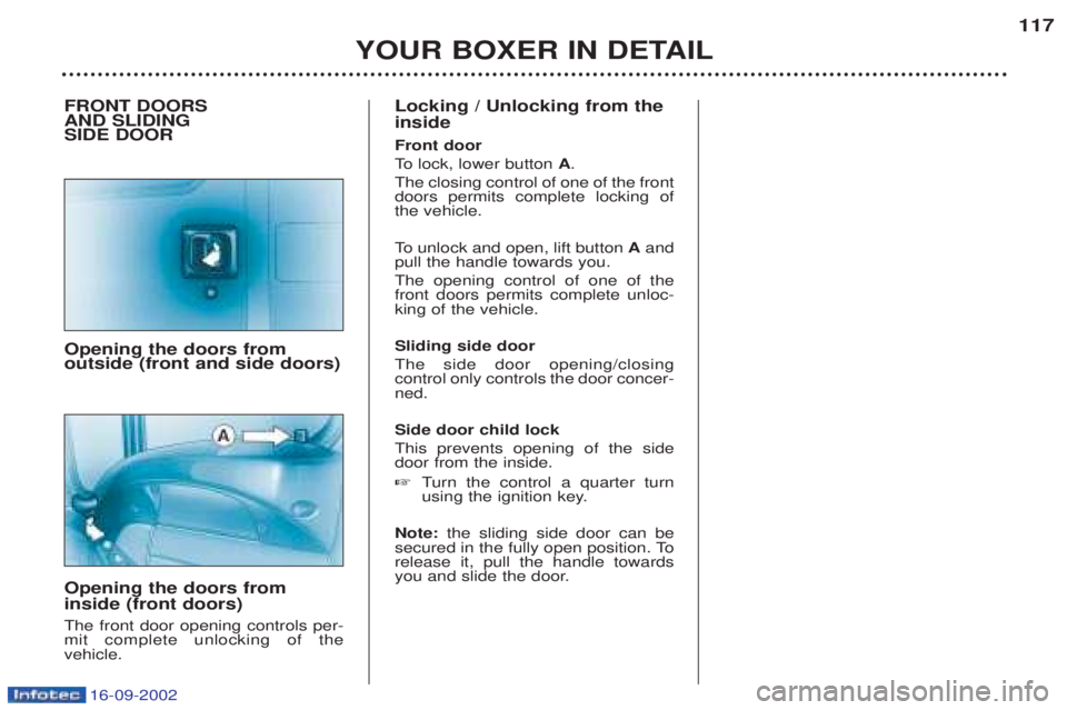 PEUGEOT BOXER 2002 Owners Manual 16-09-2002
YOUR BOXER IN DETAIL117
FRONT DOORS AND SLIDING SIDE DOOR Opening the doors from outside (front and side doors) Opening the doors from inside (front doors) The front door opening controls PEUGEOT BOXER 2002 Owners Manual 16-09-2002
YOUR BOXER IN DETAIL117
FRONT DOORS AND SLIDING SIDE DOOR Opening the doors from outside (front and side doors) Opening the doors from inside (front doors) The front door opening controls