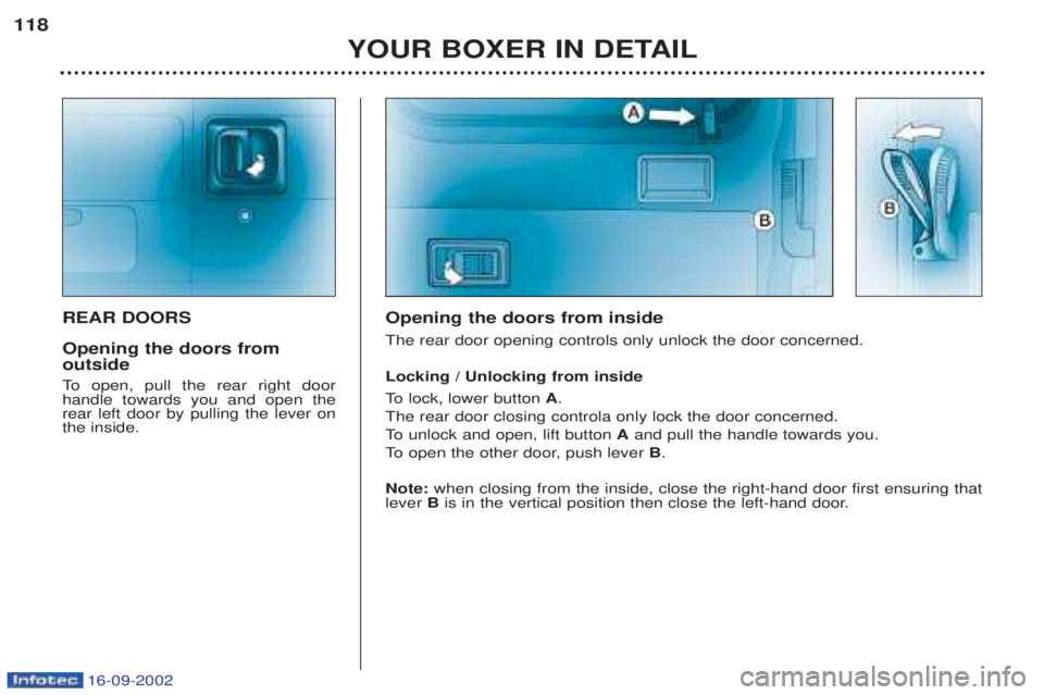 PEUGEOT BOXER 2002 Owners Manual 16-09-2002
YOUR BOXER IN DETAIL
118
REAR DOORS Opening the doors from outside
To
open, pull the rear right door
handle towards you and open the rear left door by pulling the lever onthe inside. Ope PEUGEOT BOXER 2002 Owners Manual 16-09-2002
YOUR BOXER IN DETAIL
118
REAR DOORS Opening the doors from outside
To
open, pull the rear right door
handle towards you and open the rear left door by pulling the lever onthe inside. Ope