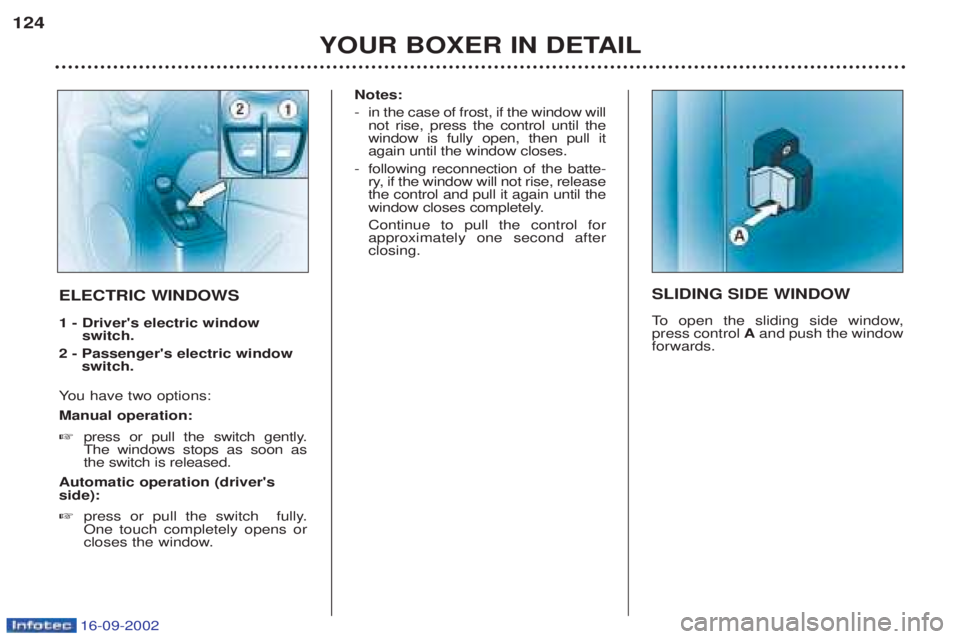 PEUGEOT BOXER 2002 Owners Manual 16-09-2002
YOUR BOXER IN DETAIL
124
SLIDING SIDE WINDOW
To
open the sliding side window,
press control Aand push the window
forwards.ELECTRIC WINDOWS 1 - Drivers electric window switch.
2 - Pass PEUGEOT BOXER 2002 Owners Manual 16-09-2002
YOUR BOXER IN DETAIL
124
SLIDING SIDE WINDOW
To
open the sliding side window,
press control Aand push the window
forwards.ELECTRIC WINDOWS 1 - Drivers electric window switch.
2 - Pass