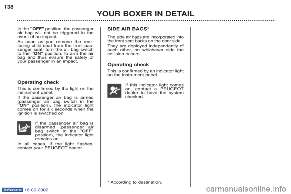 PEUGEOT BOXER 2002 Owners Manual 16-09-2002
YOUR BOXER IN DETAIL
138
In the
"OFF" position, the passenger
air bag will not be triggered in the event of an impact. As soon as you remove the rear- facing child seat from the front pas PEUGEOT BOXER 2002 Owners Manual 16-09-2002
YOUR BOXER IN DETAIL
138
In the
"OFF" position, the passenger
air bag will not be triggered in the event of an impact. As soon as you remove the rear- facing child seat from the front pas