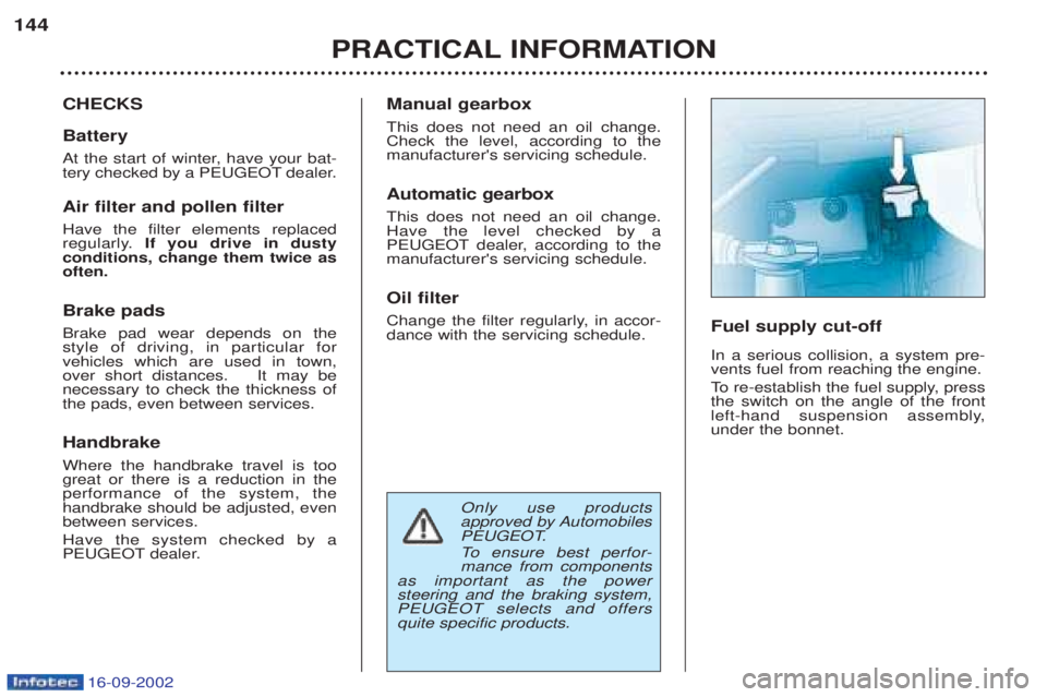 PEUGEOT BOXER 2002 Owners Manual 16-09-2002
Only use products
approved by Automobiles
PEUGEOT.
To ensure best perfor-
mance from components
as important as the power steering and the braking system,PEUGEOT selects and offersquit PEUGEOT BOXER 2002 Owners Manual 16-09-2002
Only use products
approved by Automobiles
PEUGEOT.
To ensure best perfor-
mance from components
as important as the power steering and the braking system,PEUGEOT selects and offersquit