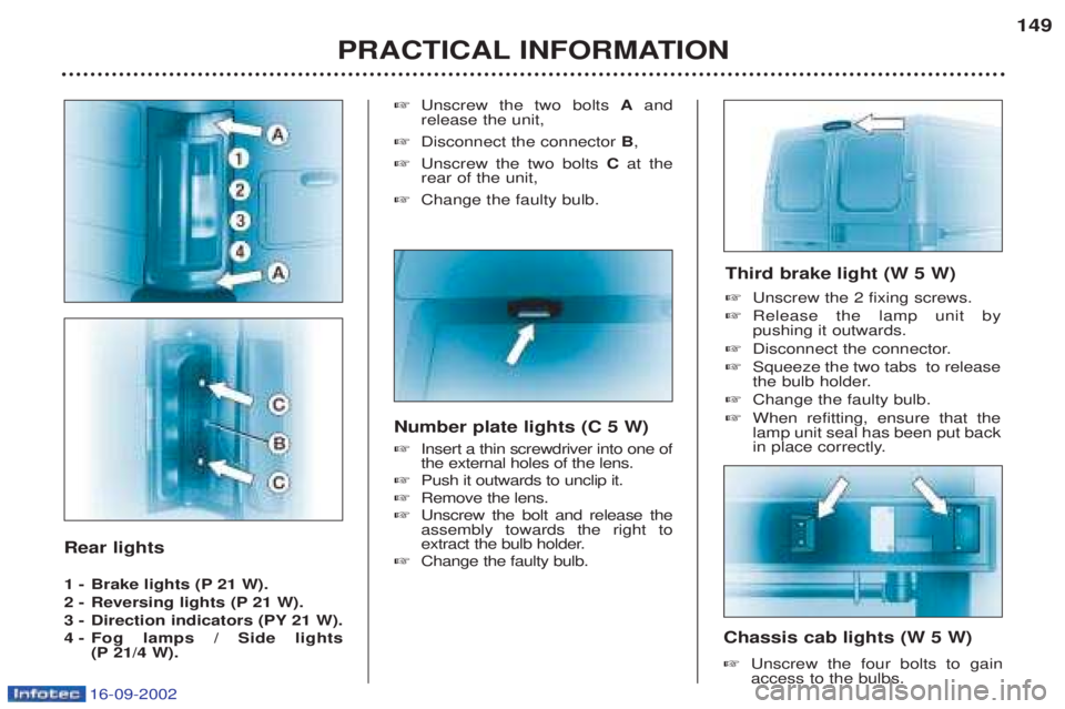 PEUGEOT BOXER 2002 Owners Manual 16-09-2002
Rear lights
1 - Brake lights (P 21 W).
2 - Reversing lights (P 21 W).
3 - Direction indicators (PY 21 W).
4 - Fog lamps / Side lights
(P 21/4 W). ☞
Unscrew the two bolts Aand
relea PEUGEOT BOXER 2002 Owners Manual 16-09-2002
Rear lights
1 - Brake lights (P 21 W).
2 - Reversing lights (P 21 W).
3 - Direction indicators (PY 21 W).
4 - Fog lamps / Side lights
(P 21/4 W). ☞
Unscrew the two bolts Aand
relea