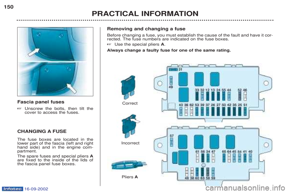 PEUGEOT BOXER 2002 Owners Manual 16-09-2002
Removing and changing a fuse Before changing a fuse, you must establish the cause of the fault and have it cor-
rected. The fuse numbers are indicated on the fuse boxes. ☞Use the special PEUGEOT BOXER 2002 Owners Manual 16-09-2002
Removing and changing a fuse Before changing a fuse, you must establish the cause of the fault and have it cor-
rected. The fuse numbers are indicated on the fuse boxes. ☞Use the special