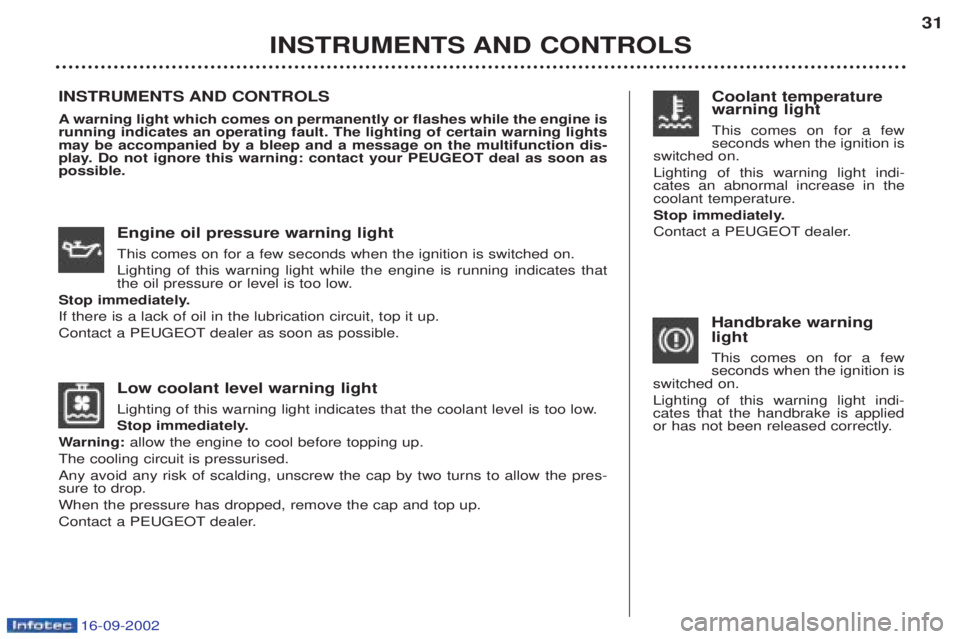 PEUGEOT BOXER 2002 Owners Manual 16-09-2002
Low coolant level warning light 
Lighting of this warning light indicates that the coolant level is too low. 
Stop immediately.
W arning:  allow the engine to cool before topping up.
The co