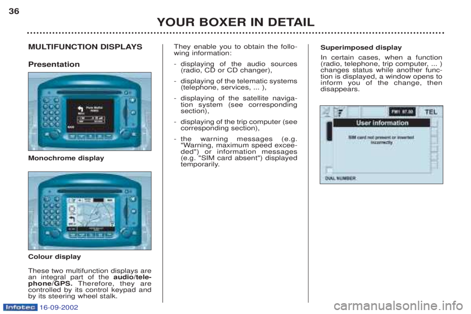 PEUGEOT BOXER 2002 Owners Guide 16-09-2002
Superimposed display In certain cases, when a function 
(radio, telephone, trip computer, ... )changes status while another func-tion is displayed, a window opens toinform you of the change