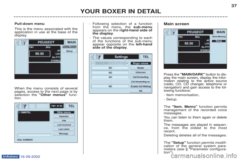 PEUGEOT BOXER 2002 Owners Guide 16-09-2002
-Following selection of a function from the menu, the  sub-menu
appears on the  right-hand side of
the display .
- The values corresponding to eachof the functions of the sub-menuappear opp