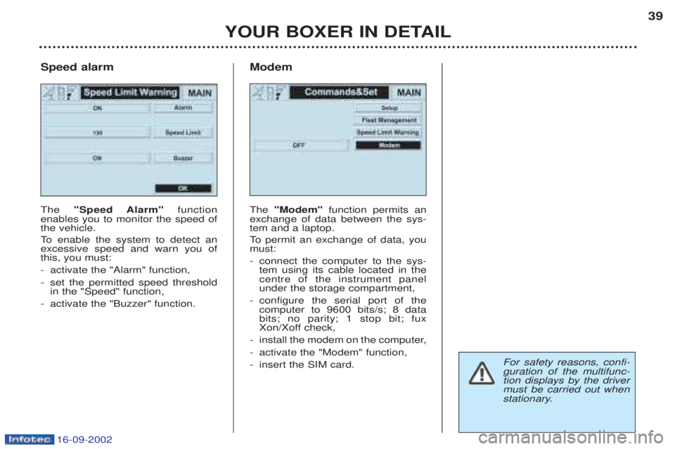 PEUGEOT BOXER 2002 Owners Guide 16-09-2002
YOUR BOXER IN DETAIL39
Speed alarm The "Speed Alarm"  function
enables you to monitor the speed of the vehicle. 
To   enable the system to detect an
excessive speed and warn you of this, yo