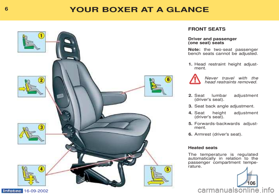 PEUGEOT BOXER 2002 Owners Manual 16-09-2002
6YOUR BOXER AT A GLANCE
FRONT SEATS Driver and passenger (one seat) seats Note: the two-seat passenger
bench seats cannot be adjusted.
1. Head restraint height adjust- ment.
Never travel w PEUGEOT BOXER 2002 Owners Manual 16-09-2002
6YOUR BOXER AT A GLANCE
FRONT SEATS Driver and passenger (one seat) seats Note: the two-seat passenger
bench seats cannot be adjusted.
1. Head restraint height adjust- ment.
Never travel w