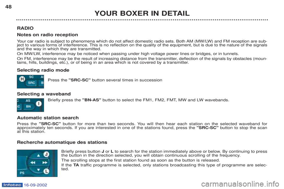PEUGEOT BOXER 2002 Service Manual 16-09-2002
YOUR BOXER IN DETAIL
48
RADIO Notes on radio reception Your car radio is subject to phenomena which do not affect domestic radio sets. Both AM (MW/LW) and FM reception are sub-
ject to vari PEUGEOT BOXER 2002 Service Manual 16-09-2002
YOUR BOXER IN DETAIL
48
RADIO Notes on radio reception Your car radio is subject to phenomena which do not affect domestic radio sets. Both AM (MW/LW) and FM reception are sub-
ject to vari