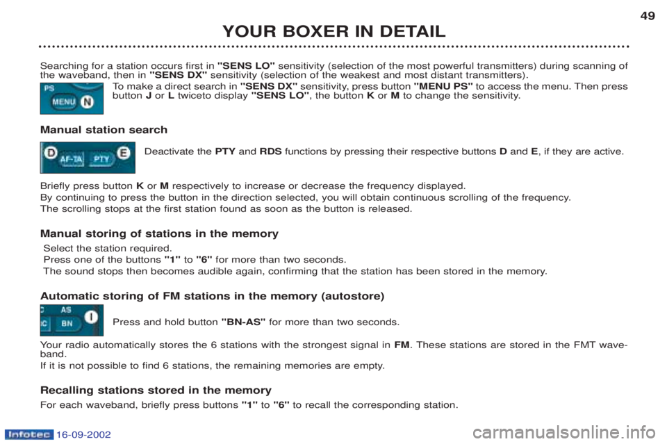 PEUGEOT BOXER 2002 Service Manual 16-09-2002
YOUR BOXER IN DETAIL49
Searching for a station occurs first in "SENS LO"sensitivity (selection of the most powerful transmitters) during scanning of
the waveband, then in "SENS DX"sensitiv PEUGEOT BOXER 2002 Service Manual 16-09-2002
YOUR BOXER IN DETAIL49
Searching for a station occurs first in "SENS LO"sensitivity (selection of the most powerful transmitters) during scanning of
the waveband, then in "SENS DX"sensitiv
