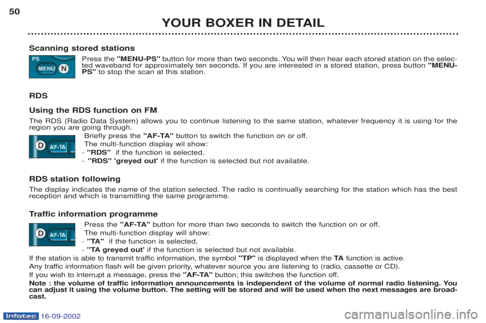 PEUGEOT BOXER 2002 Service Manual 16-09-2002
YOUR BOXER IN DETAIL
50
Scanning stored stations Press the "MENU-PS" button for more than two seconds. You will then hear each stored station on the selec-
ted waveband for approximately te PEUGEOT BOXER 2002 Service Manual 16-09-2002
YOUR BOXER IN DETAIL
50
Scanning stored stations Press the "MENU-PS" button for more than two seconds. You will then hear each stored station on the selec-
ted waveband for approximately te