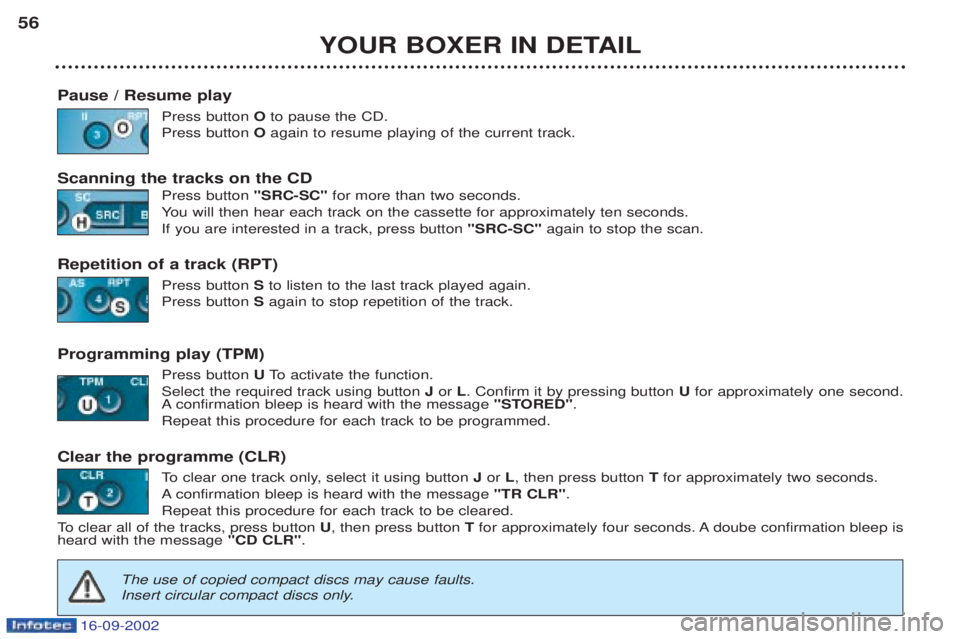 PEUGEOT BOXER 2002 Workshop Manual 16-09-2002
YOUR BOXER IN DETAIL
56
Pause / Resume play Press button Oto pause the CD.
Press button  Oagain to resume playing of the current track.
Scanning the tracks on the CD Press button "SRC-SC"fo