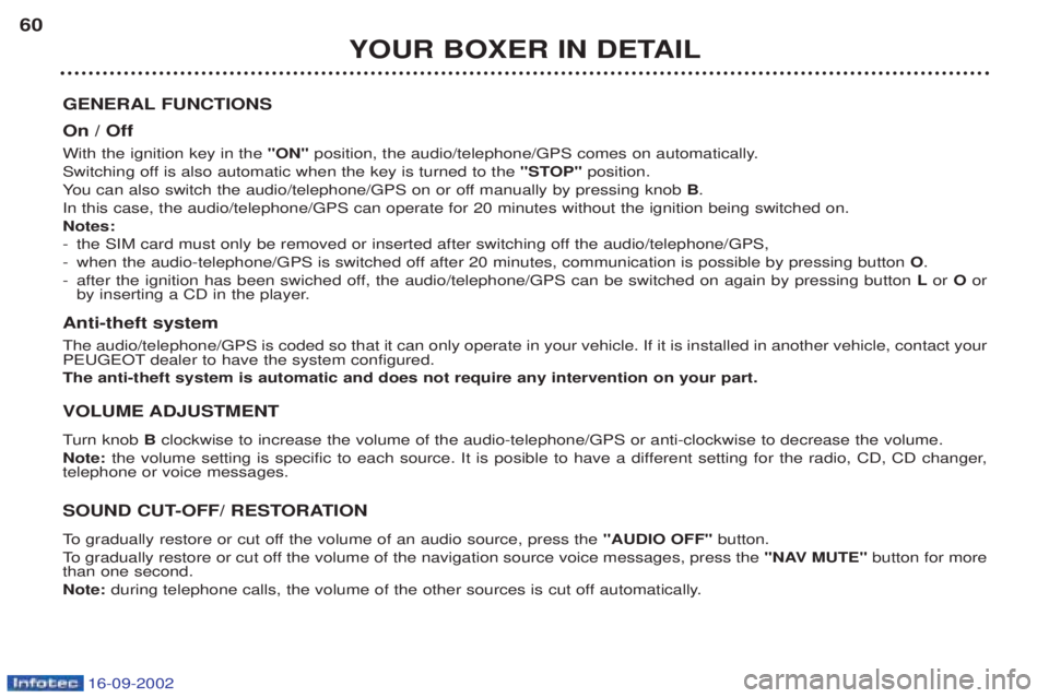 PEUGEOT BOXER 2002 Workshop Manual 16-09-2002
YOUR BOXER IN DETAIL
60
GENERAL FUNCTIONS On / Off With the ignition key in the "ON"position, the audio/telephone/GPS comes on automatically.
Switching off is also automatic when the key is