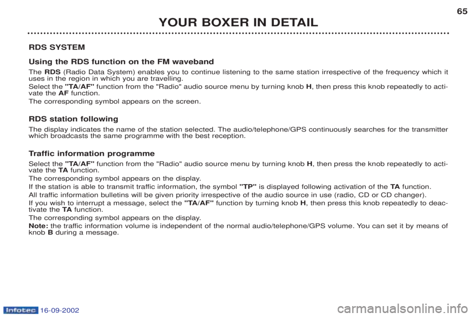 PEUGEOT BOXER 2002 Repair Manual 16-09-2002
YOUR BOXER IN DETAIL65
RDS SYSTEM Using the RDS function on the FM waveband The RDS (Radio Data System) enables you to continue listening to the same station irrespective of the frequency PEUGEOT BOXER 2002 Repair Manual 16-09-2002
YOUR BOXER IN DETAIL65
RDS SYSTEM Using the RDS function on the FM waveband The RDS (Radio Data System) enables you to continue listening to the same station irrespective of the frequency