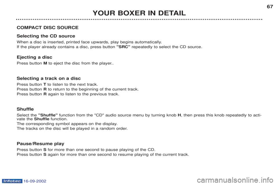 PEUGEOT BOXER 2002 Repair Manual 16-09-2002
YOUR BOXER IN DETAIL67
COMPACT DISC SOURCE Selecting the CD source
When a disc is inserted, printed face upwards, play begins automatically. If the player already contains a disc, press bu PEUGEOT BOXER 2002 Repair Manual 16-09-2002
YOUR BOXER IN DETAIL67
COMPACT DISC SOURCE Selecting the CD source
When a disc is inserted, printed face upwards, play begins automatically. If the player already contains a disc, press bu