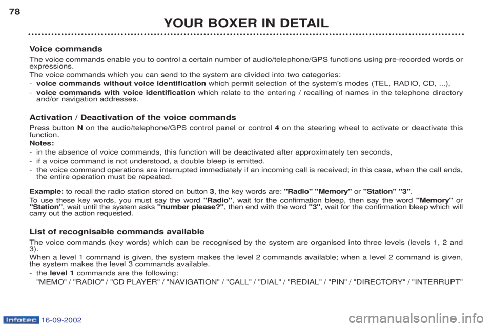 PEUGEOT BOXER 2002 Manual PDF 16-09-2002
YOUR BOXER IN DETAIL
78
Voice commands
The voice commands enable you to control a certain number of audio/telephone/GPS functions using pre-recorded words or expressions. The voice commands PEUGEOT BOXER 2002 Manual PDF 16-09-2002
YOUR BOXER IN DETAIL
78
Voice commands
The voice commands enable you to control a certain number of audio/telephone/GPS functions using pre-recorded words or expressions. The voice commands