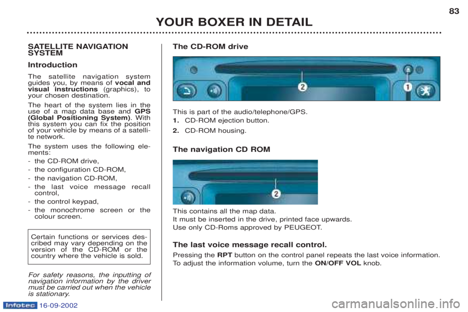 PEUGEOT BOXER 2002 Manual PDF 16-09-2002
YOUR BOXER IN DETAIL83
SATELLITE NAVIGATION SYSTEM Introduction The satellite navigation system guides you, by means of vocal and
visual instructions (graphics), to
your chosen destinati PEUGEOT BOXER 2002 Manual PDF 16-09-2002
YOUR BOXER IN DETAIL83
SATELLITE NAVIGATION SYSTEM Introduction The satellite navigation system guides you, by means of vocal and
visual instructions (graphics), to
your chosen destinati