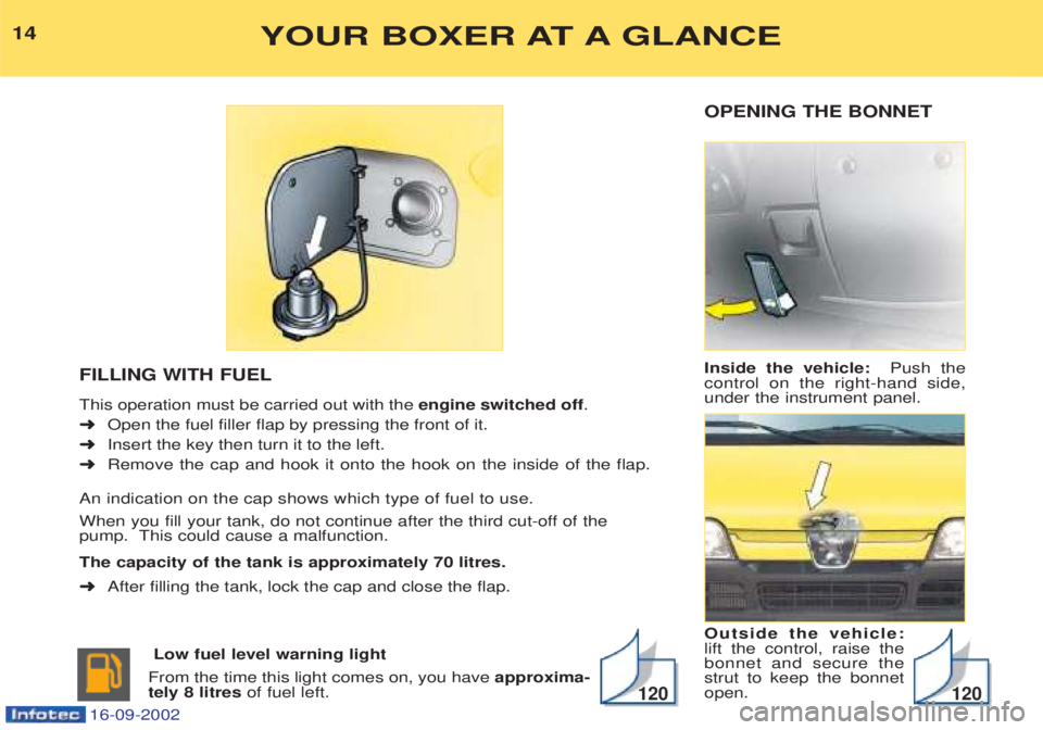 PEUGEOT BOXER 2002 Owners Manual OPENING THE BONNET Inside the vehicle: Push the
control on the right-hand side, under the instrument panel. Outside the vehicle: lift the control, raise thebonnet and secure thestrut to keep the bonn PEUGEOT BOXER 2002 Owners Manual OPENING THE BONNET Inside the vehicle: Push the
control on the right-hand side, under the instrument panel. Outside the vehicle: lift the control, raise thebonnet and secure thestrut to keep the bonn