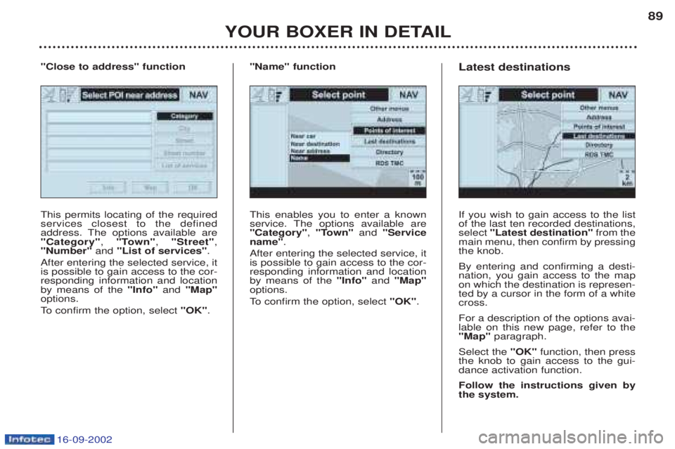 PEUGEOT BOXER 2002 Manual Online 16-09-2002
YOUR BOXER IN DETAIL89
This enables you to enter a known
service. The options available are"Category"
, "Town" and "Service
name" .
After entering the selected service, itis possible to g PEUGEOT BOXER 2002 Manual Online 16-09-2002
YOUR BOXER IN DETAIL89
This enables you to enter a known
service. The options available are"Category"
, "Town" and "Service
name" .
After entering the selected service, itis possible to g