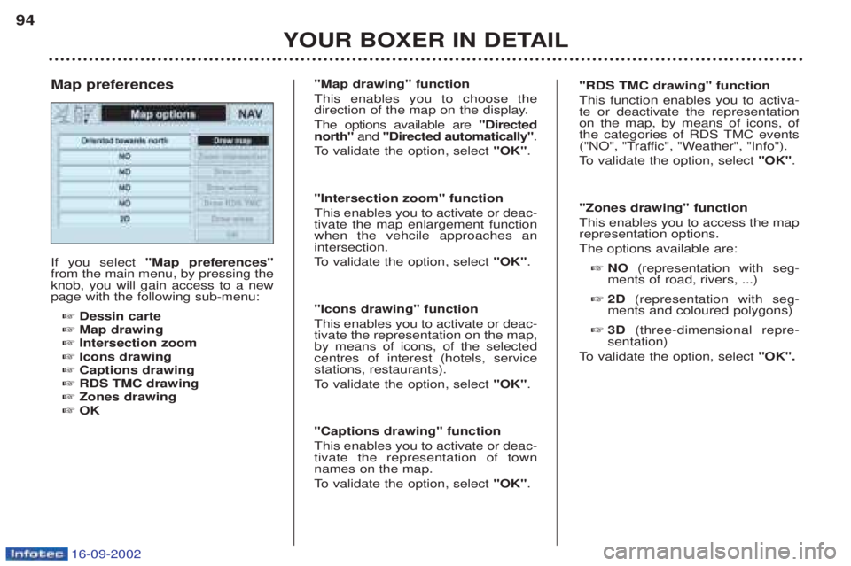 PEUGEOT BOXER 2002 Manual Online 16-09-2002
YOUR BOXER IN DETAIL
94
If you select
"Map preferences"
from the main menu, by pressing the knob, you will gain access to a newpage with the following sub-menu:
☞ Dessin carte
☞ Map dra PEUGEOT BOXER 2002 Manual Online 16-09-2002
YOUR BOXER IN DETAIL
94
If you select
"Map preferences"
from the main menu, by pressing the knob, you will gain access to a newpage with the following sub-menu:
☞ Dessin carte
☞ Map dra