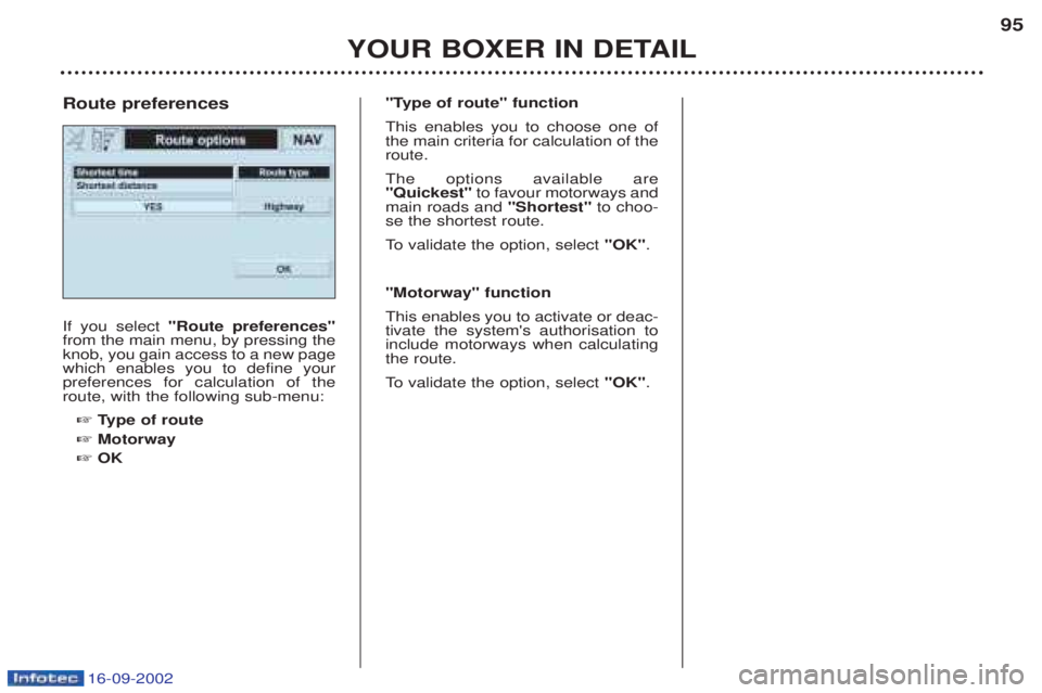 PEUGEOT BOXER 2002 Manual Online 16-09-2002
YOUR BOXER IN DETAIL95
If you select
"Route preferences"
from the main menu, by pressing the knob, you gain access to a new pagewhich enables you to define yourpreferences for calculation PEUGEOT BOXER 2002 Manual Online 16-09-2002
YOUR BOXER IN DETAIL95
If you select
"Route preferences"
from the main menu, by pressing the knob, you gain access to a new pagewhich enables you to define yourpreferences for calculation