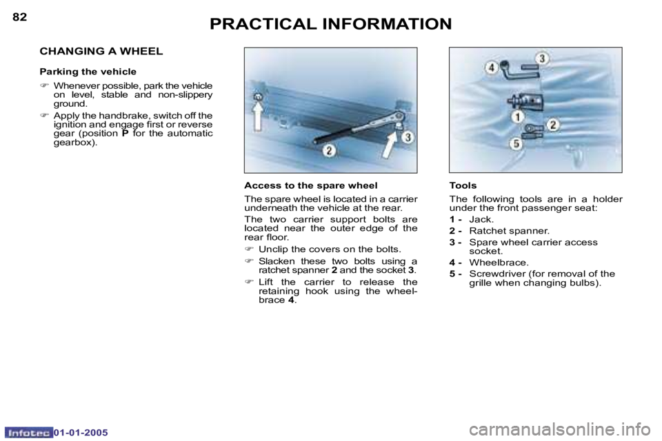 PEUGEOT BOXER DAG 2005  Owners Manual �8�2
�0�1�-�0�1�-�2�0�0�5
�8�3
�0�1�-�0�1�-�2�0�0�5
�A�c�c�e�s�s� �t�o� �t�h�e� �s�p�a�r�e� �w�h�e�e�l 
�T�h�e� �s�p�a�r�e� �w�h�e�e�l� �i�s� �l�o�c�a�t�e�d� �i�n� �a� �c�a�r�r�i�e�r�  
�u�n�d�e�r�n�e