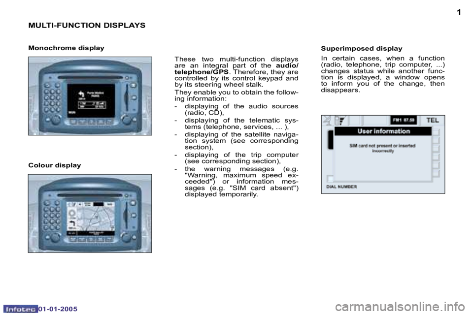 PEUGEOT BOXER DAG 2005 User Guide �1
01�-�01�-�2�0�0 5
�M�U�L�T�I�-�F�U�N�C�T�I�O�N� �D�I�S�P�L�A�Y�S
�T�h�e�s�e�  �t�w�o�  �m�u�l�t�i�-�f�u�n�c�t�i�o�n�  �d�i�s�p�l�a�y�s�  
�a�r�e�  �a�n�  �i�n�t�e�g�r�a�l�  �p�a�r�t�  �o�f�  �t�h�e