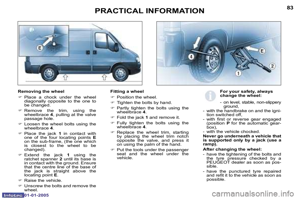 PEUGEOT BOXER DAG 2005  Owners Manual �8�2
�0�1�-�0�1�-�2�0�0�5
�8�3
�0�1�-�0�1�-�2�0�0�5
�R�e�m�o�v�i�n�g� �t�h�e� �w�h�e�e�l 
�F�  �P�l�a�c�e�  �a�  �c�h�o�c�k�  �u�n�d�e�r�  �t�h�e�  �w�h�e�e�l� 
�d�i�a�g�o�n�a�l�l�y�  �o�p�p�o�s�i�t�e