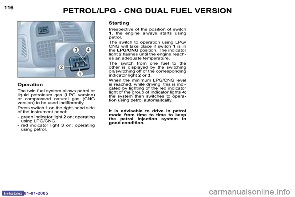 PEUGEOT BOXER DAG 2005  Owners Manual �1�1�6�1�1�7
�O�p�e�r�a�t�i�o�n 
�T�h�e� �t�w�i�n� �f�u�e�l� �s�y�s�t�e�m� �a�l�l�o�w�s� �p�e�t�r�o�l� �o�r�  
�l�i�q�u�i�d�  �p�e�t�r�o�l�e�u�m�  �g�a�s�  �(�L�P�G�  �v�e�r�s�i�o�n�)� 
�o�r�  �c�o�m�