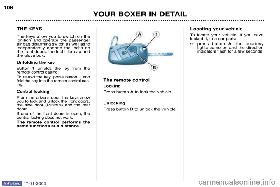 PEUGEOT BOXER DAG 2003  Owners Manual 17-11-2003
YOUR BOXER IN DETAIL
106
THE KEYS The keys allow you to switch on the ignition and operate the passengerair bag disarming switch as well as toindependently operate the locks onthe front doo