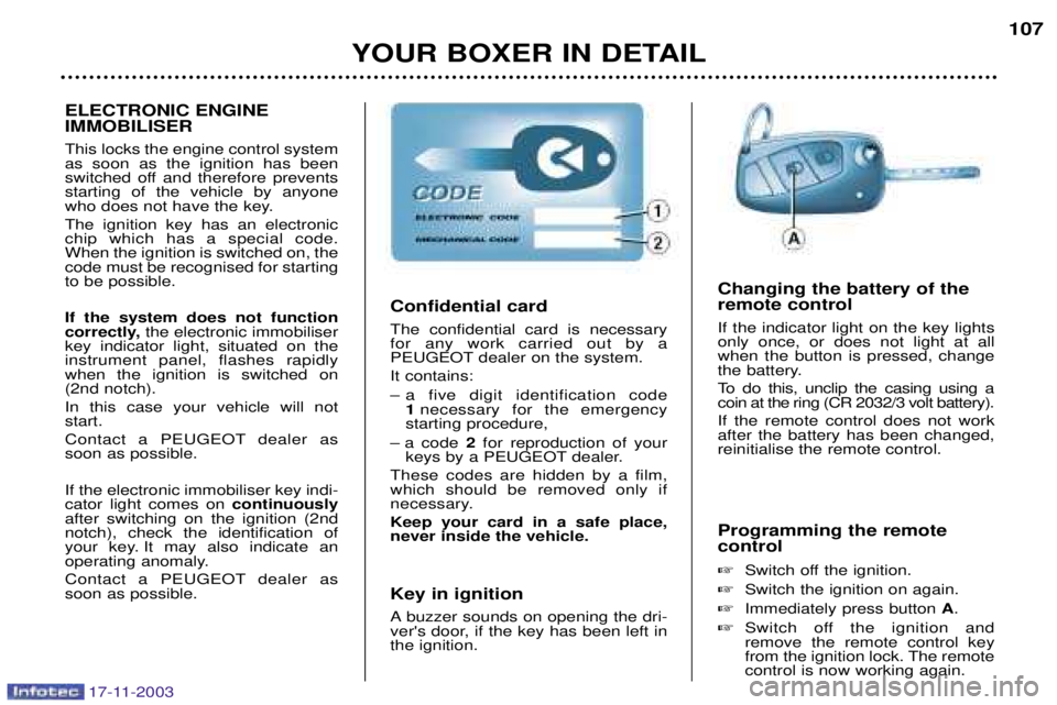 PEUGEOT BOXER DAG 2003  Owners Manual YOUR BOXER IN DETAIL107
Programming the remote control   Switch off the ignition.
 Switch the ignition on again.
 Immediately press button  A.
 Switch off the ignition and remove the remote contro