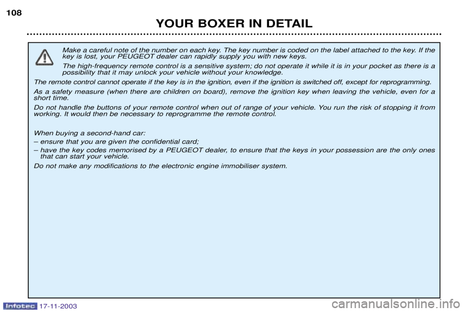 PEUGEOT BOXER DAG 2003  Owners Manual 17-11-2003
YOUR BOXER IN DETAIL
108
Make a careful note of the number on each key. The key number is coded on the label attached to the key. If the key is lost, your PEUGEOT dealer can rapidly supply 