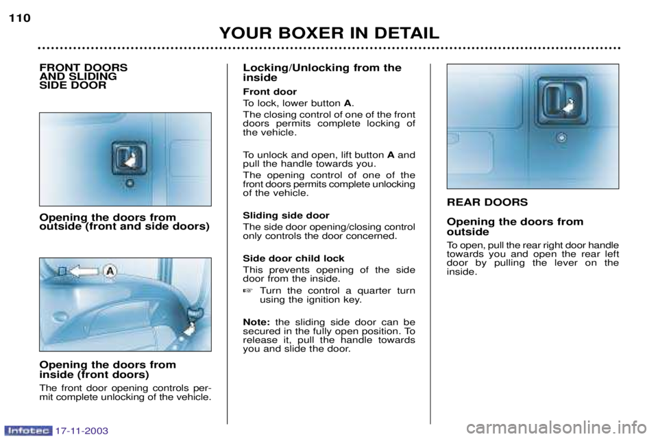 PEUGEOT BOXER DAG 2003 Owners Manual 17-11-2003
REAR DOORS Opening the doors from outside
To open, pull the rear right door handle towards you and open the rear leftdoor by pulling the lever on theinside.
YOUR BOXER IN DETAIL
110
FRONT PEUGEOT BOXER DAG 2003 Owners Manual 17-11-2003
REAR DOORS Opening the doors from outside
To open, pull the rear right door handle towards you and open the rear leftdoor by pulling the lever on theinside.
YOUR BOXER IN DETAIL
110
FRONT