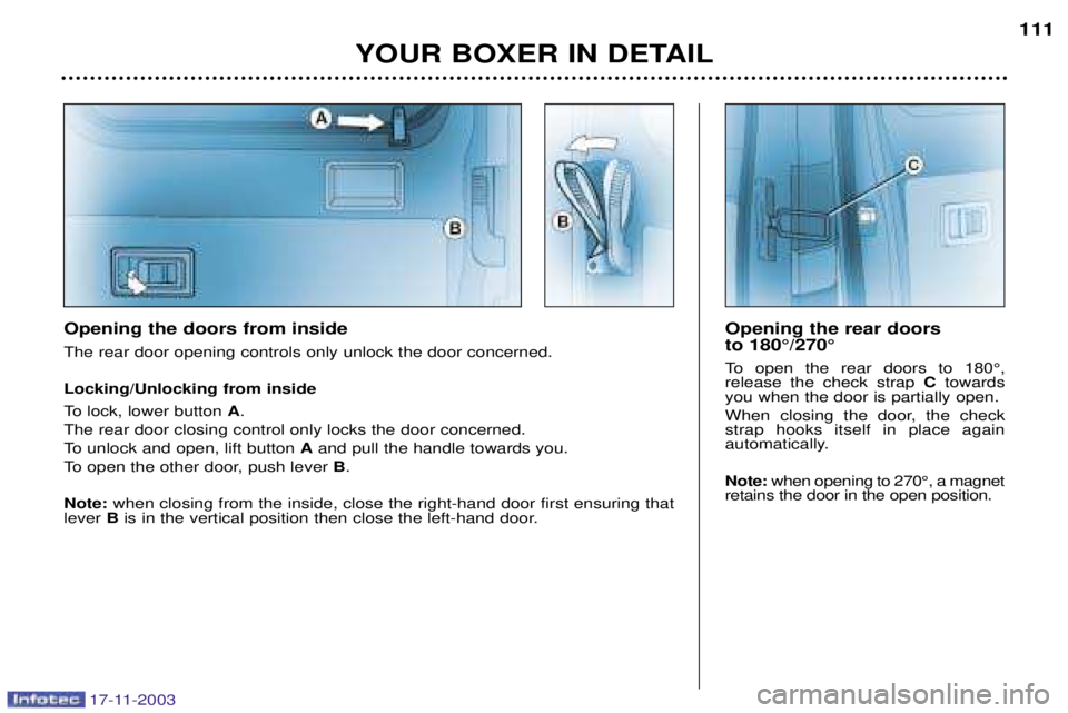 PEUGEOT BOXER DAG 2003 Owners Manual 17-11-2003
YOUR BOXER IN DETAIL111
Opening the doors from inside The rear door opening controls only unlock the door concerned. Locking/Unlocking from inside
To lock, lower button
A.
The rear door c PEUGEOT BOXER DAG 2003 Owners Manual 17-11-2003
YOUR BOXER IN DETAIL111
Opening the doors from inside The rear door opening controls only unlock the door concerned. Locking/Unlocking from inside
To lock, lower button
A.
The rear door c