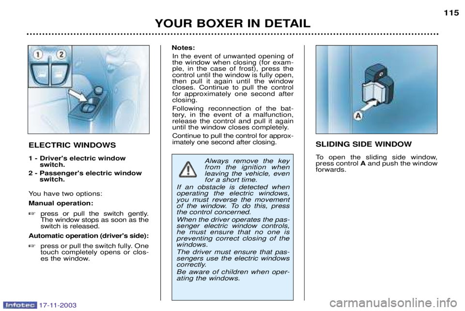 PEUGEOT BOXER DAG 2003 Owners Manual 17-11-2003
YOUR BOXER IN DETAIL115
SLIDING SIDE WINDOW
To open the sliding side window, press control
Aand push the window
forwards.
ELECTRIC WINDOWS 1 - Drivers electric window
switch.
2 - Passen PEUGEOT BOXER DAG 2003 Owners Manual 17-11-2003
YOUR BOXER IN DETAIL115
SLIDING SIDE WINDOW
To open the sliding side window, press control
Aand push the window
forwards.
ELECTRIC WINDOWS 1 - Drivers electric window
switch.
2 - Passen