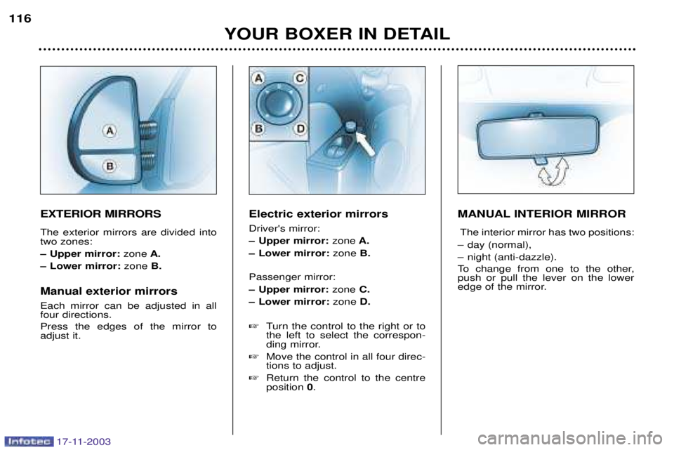 PEUGEOT BOXER DAG 2003 Owners Manual 17-11-2003
YOUR BOXER IN DETAIL
116
EXTERIOR MIRRORS The exterior mirrors are divided into two zones:
Ð Upper mirror:
zoneA.
Ð Lower mirror: zoneB.
Manual exterior mirrors Each mirror can be adju PEUGEOT BOXER DAG 2003 Owners Manual 17-11-2003
YOUR BOXER IN DETAIL
116
EXTERIOR MIRRORS The exterior mirrors are divided into two zones:
Ð Upper mirror:
zoneA.
Ð Lower mirror: zoneB.
Manual exterior mirrors Each mirror can be adju