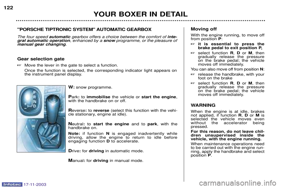 PEUGEOT BOXER DAG 2003  Owners Manual 17-11-2003
W:snow programme.
P ark :to  immobilise the vehicle or  start the engine ,
with the handbrake on or off. R everse :to  reverse (select this function with the vehi-
cle stationary, engine at