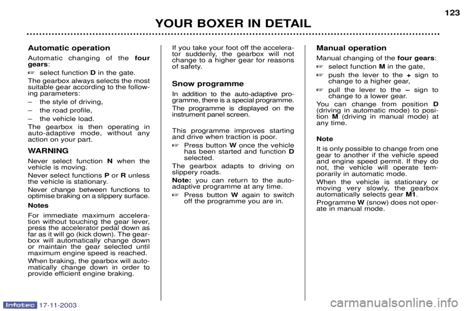 PEUGEOT BOXER DAG 2003  Owners Manual 17-11-2003
Automatic operation Automatic changing of the four
gears :
 select function  Din the gate.
The gearbox always selects the most suitable gear according to the follow-ing parameters: 
Ð the