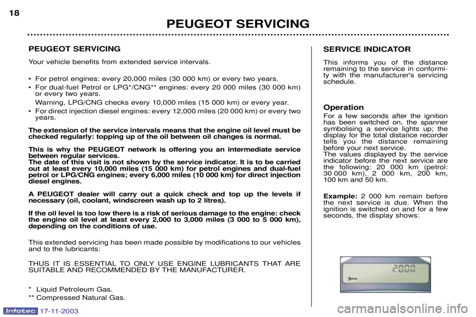 PEUGEOT BOXER DAG 2003 User Guide PEUGEOT SERVICING 
Your vehicle benefits from extended service intervals. 
¥ For petrol engines: every 20,000 miles (30 000 km) or every two years.  
¥ For dual-fuel Petrol or LPG*/CNG** engines: ev