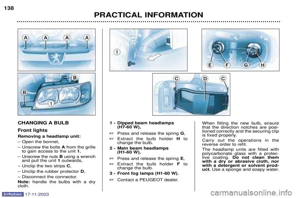 PEUGEOT BOXER DAG 2003  Owners Manual 17-11-2003
PRACTICAL INFORMATION
138
CHANGING A BULB Front lights Removing a headlamp unit: 
Ð Open the bonnet,
Ð Unscrew the bolts 
Afrom the grille
to gain access to the unit  1,
Ð Unscrew the nu