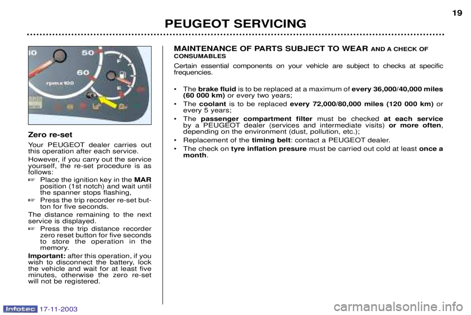 PEUGEOT BOXER DAG 2003 User Guide 17-11-2003
Zero re-set 
Your PEUGEOT dealer carries out this operation after each service. 
However, if you carry out the service yourself, the re-set procedure is asfollows: Place the ignition key i