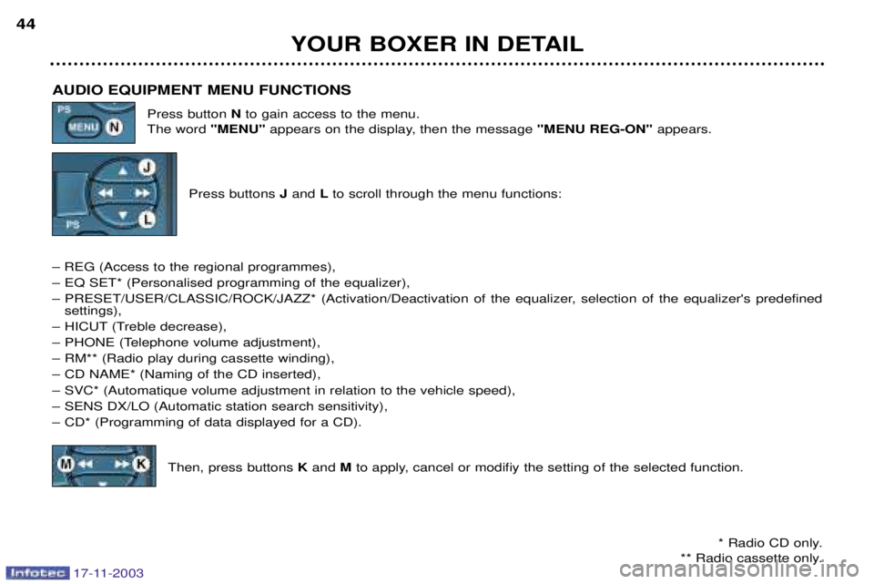PEUGEOT BOXER DAG 2003 Owners Guide 17-11-2003
YOUR BOXER IN DETAIL
44
AUDIO EQUIPMENT MENU FUNCTIONS Press button Nto gain access to the menu.
The word  "MENU"appears on the display, then the message "MENU REG-ON" appears.
Press button