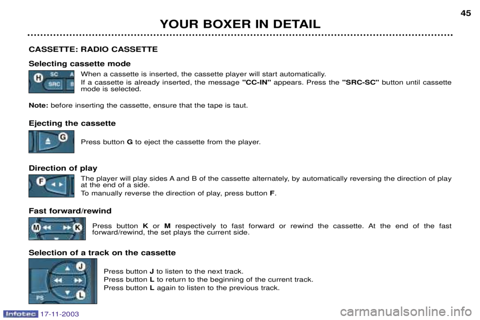 PEUGEOT BOXER DAG 2003 Service Manual 17-11-2003
YOUR BOXER IN DETAIL45
CASSETTE: RADIO CASSETTE Selecting cassette mode When a cassette is inserted, the cassette player will start automatically. If a cassette is already inserted, the mes